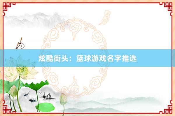 炫酷街头：篮球游戏名字推选